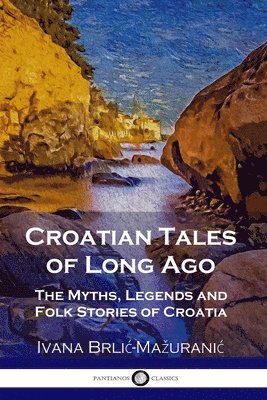 Ivana Brlic-Mazuranic - Croatian Tales of Long Ago, Häftad