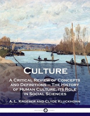 Culture: A Critical Review of Concepts and Definitions - The History of Human Culture, its Role in Social Sciences 1