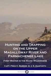 bokomslag Hunting and Trapping on the Upper Magalloway River and Parmachenee Lake