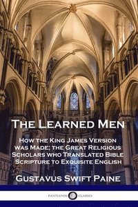 bokomslag Learned Men: How the King James Version was Made; the Great Religious Scholars who Translated Bible Scripture to Exquisite English