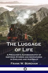 bokomslag The Luggage of Life: A Preacher's Autobiography of Inspiring Stories and Adventures in England and Australia