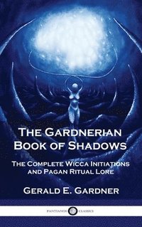 bokomslag Gardnerian Book of Shadows: The Complete Wicca Initiations and Pagan Ritual Lore