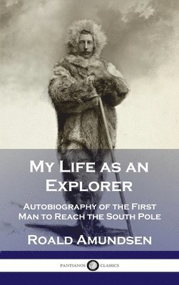 Roald Amundsen - My Life as an Explorer, Inbunden