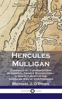 bokomslag Hercules Mulligan: Confidential Correspondent of General George Washington - A Son of Liberty in the American War of Independence