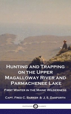 Hunting and Trapping on the Upper Magalloway River and Parmachenee Lake 1