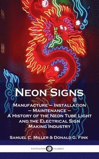 bokomslag Neon Signs: Manufacture - Installation - Maintenance - A History of the Neon Tube Light and the Electrical Sign Making Industry