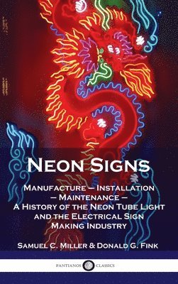 Neon Signs: Manufacture - Installation - Maintenance - A History of the Neon Tube Light and the Electrical Sign Making Industry