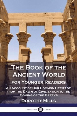 bokomslag The Book of the Ancient World: For Younger Readers - An Account of Our Common Heritage from the Dawn of Civilization to the Coming of the Greeks