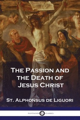 bokomslag The Passion and the Death of Jesus Christ