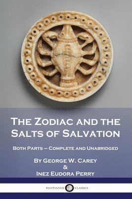 George W. Carey, Inez Eudora Perry - The Zodiac and the Salts of Salvation: Both Parts - Complete and Unabridged, Häftad