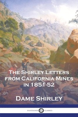 The Shirley Letters from California Mines in 1851-52 1