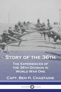 bokomslag Story of the 36th: The Experiences of the 36th Division in World War One