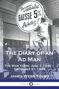 bokomslag The Diary of an Ad Man: The War Years, June 1, 1942 - December 31, 1943
