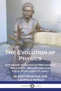 bokomslag The Evolution of Physics: Advances in Quantum Mechanics, Relativity, Magnetism and Field, Explained Plainly