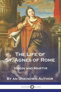 bokomslag The Life of St. Agnes of Rome
