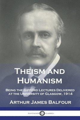 Arthur James Balfour - Theism and Humanism, Häftad