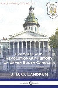 bokomslag Colonial and Revolutionary History of Upper South Carolina