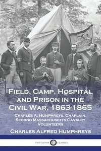 bokomslag Field, Camp, Hospital and Prison in the Civil War, 1863-1865