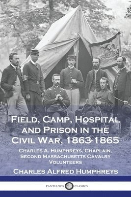 Field, Camp, Hospital and Prison in the Civil War, 1863-1865 1