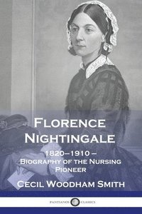 bokomslag Florence Nightingale: 1820-1910 - Biography of the Nursing Pioneer