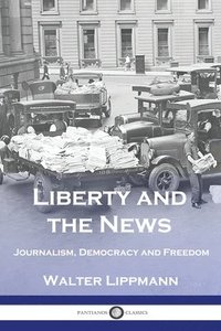 bokomslag Liberty and the News: Journalism, Democracy and Freedom