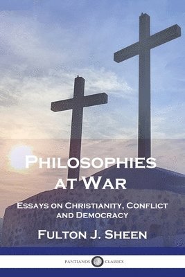 Philosophies at War: Essays on Christianity, Conflict and Democracy 1
