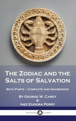 George W. Carey, Inez Eudora Perry - The Zodiac and the Salts of Salvation: Both Parts - Complete and Unabridged, Inbunden