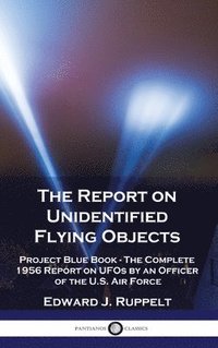 bokomslag The Report on Unidentified Flying Objects: Project Blue Book - The Complete 1956 Report on UFOs by an Officer of the U.S. Air Force
