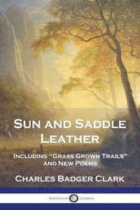 bokomslag Sun and Saddle Leather: Including 'Grass Grown Trails' and New Poems