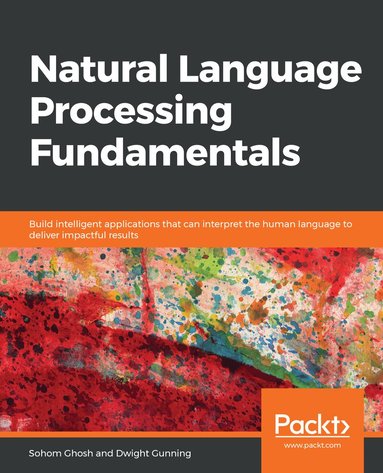 Sohom Ghosh, Dwight Gunning - Natural Language Processing Fundamentals, Häftad