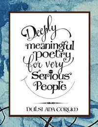 bokomslag Deeply Meaningful Poetry For Very Serious People