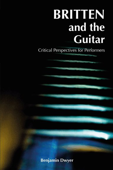 Benjamin Dwyer - Britten and the Guitar, Häftad