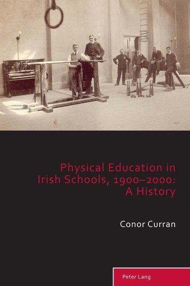 Conor Curran - Physical Education in Irish Schools, 1900-2000: A History, Häftad