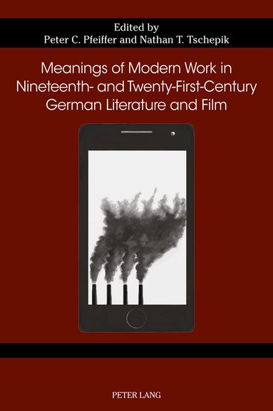 Peter C. Pfeiffer, Nathan T. Tschepik - Meanings of Modern Work in Nineteenth- and Twenty-First-Century German Literature and Film, Häftad