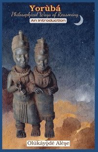 bokomslag Yoruba Philosophical Ways of Reasoning: An Introduction