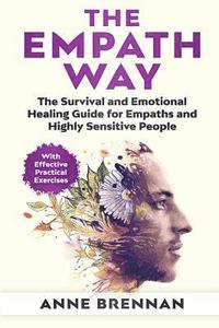 bokomslag The Empath Way: The Survival and Emotional Healing Guide for Empaths and Highly Sensitive People (with Practical Exercises)