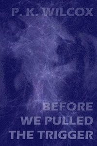 bokomslag Before We Pulled The Trigger: An Anatomically Incorrect Love Story From The Future