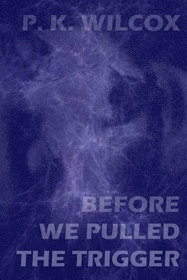 bokomslag Before We Pulled The Trigger: An Anatomically Incorrect Love Story From The Future
