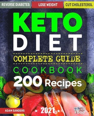 Adam Sanders - Ketogenic Diet for Beginners: 14 Days for Weight Loss Challenge and Burn Fat Forever. Lose Up to 15 Pounds in 2 Weeks. Cookbook with 200 Low-Carb, Healthy and Easy to Make Keto Diet Recipes., Häftad