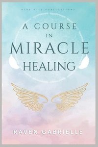 bokomslag A Course in Miracle Healing: A Guide to Spiritual Self-Healing