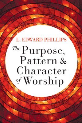 bokomslag Purpose, Pattern, and Character of Worship, The