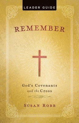 Remember: God's Covenants And The Cross Leader Guide 1