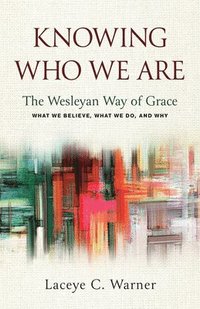 bokomslag Knowing Who We Are: The Wesleyan Way of Grace