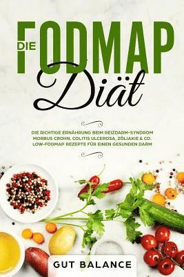 bokomslag Die Fodmap Diät: Die Richtige Ernährung Beim Reizdarm-Syndrom - Morbus Crohn, Colitis Ulcerosa, Zöliakie & Co. - Low-Fodmap Rezepte Für