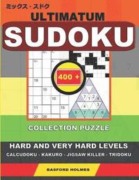 bokomslag Ultimatum sudoku. 400 collection puzzle.: Hard and very hard levels. Calcudoku - Kakuro - Jigsaw killer - Tridoku. Holmes presents a collection of str