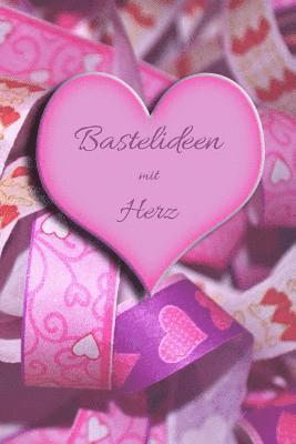 bokomslag Bastelideen Mit Herz: Selbsterstellte Bastelideen Herz Basteln Hobby Papierkunst Grid Dot Scherenschnitt Fensterbilder Kostenloses Material