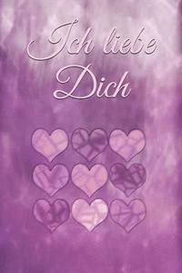 bokomslag Ich Liebe Dich: Liebe Romantik Liebeskummer Sexualität Sehnsucht Mädchen Frauen Frauenliebe Männerliebe Freundschaft Baby Schwangersch
