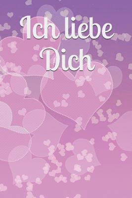bokomslag Ich Liebe Dich: Liebe Romantik Liebeskummer Sexualität Sehnsucht Mädchen Frauen Frauenliebe Männerliebe Freundschaft Baby Schwangersch