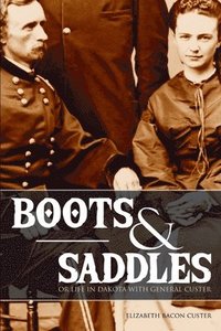 bokomslag Boots and Saddles: Or Life in Dakota with General Custer (Expanded, Annotated)
