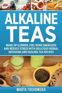 bokomslag Alkaline Teas: Wake Up Slimmer, Feel Mor